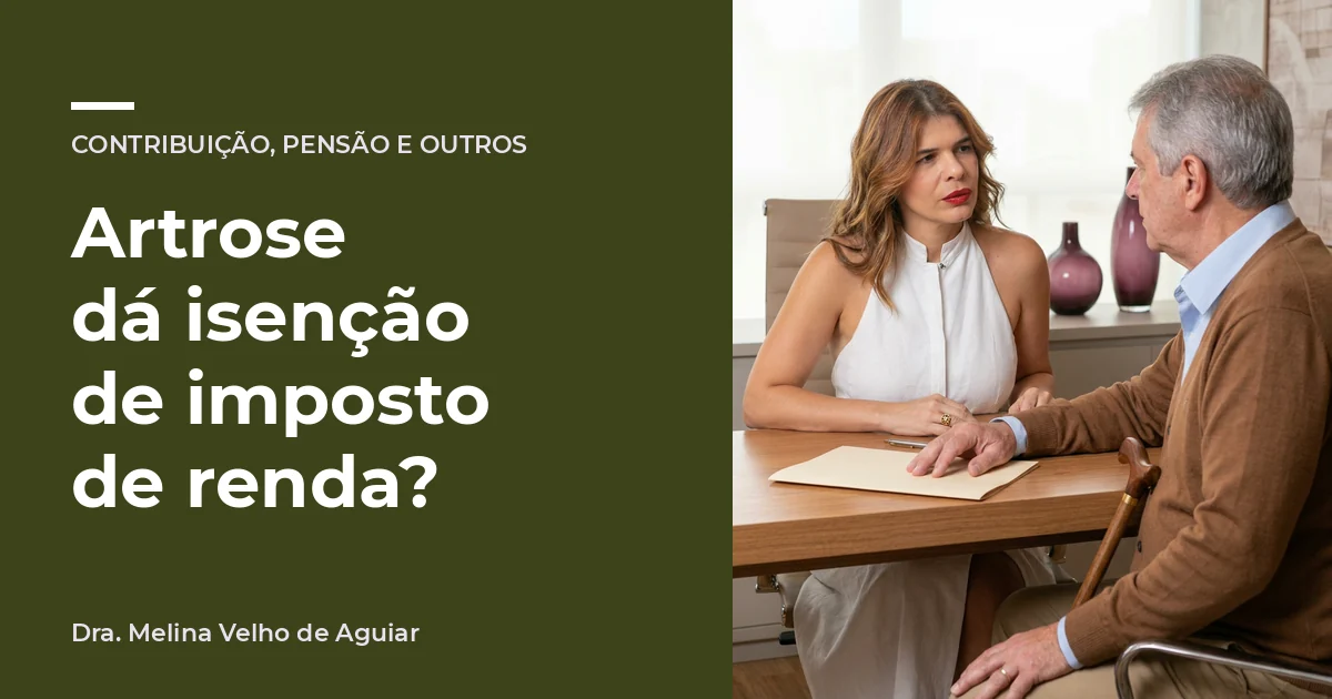 Artrose dá isenção de imposto de renda? A advogada Melina Velho de Aguiar com um aposentado de uns 65 anos com artrose nos joelhos e nas mãos.