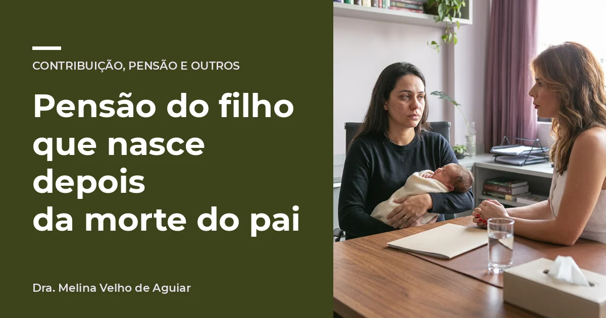 Pensão do filho que nasce depois da morte do pai. A advogada Melina Velho de Aguiar com uma mãe jovem, de uns 30 anos, com o bebê de colo, em luto.